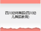 四川幼师舞蹈(四川幼儿舞蹈教育)