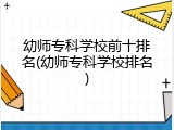 幼师专科学校前十排名(幼师专科学校排名)