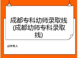成都专科幼师录取线(成都幼师专科录取线)