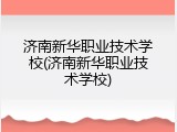 济南新华职业技术学校(济南新华职业技术学校)