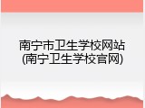 南宁市卫生学校网站(南宁卫生学校官网)