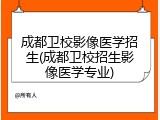成都卫校影像医学招生(成都卫校招生影像医学专业)