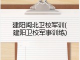 建阳闽北卫校军训(建阳卫校军事训练)