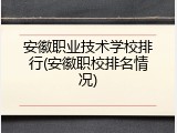 安徽职业技术学校排行(安徽职校排名情况)