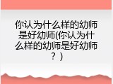 你认为什么样的幼师是好幼师(你认为什么样的幼师是好幼师？)