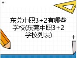 东莞中职3+2有哪些学校(东莞中职3+2学校列表)