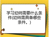 学习幼师需要什么条件(幼师需具备哪些条件。)