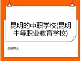 昆明的中职学校(昆明中等职业教育学校)
