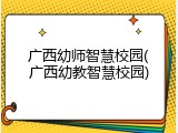 广西幼师智慧校园(广西幼教智慧校园)