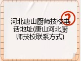 河北唐山厨师技校电话地址(唐山河北厨师技校联系方式)