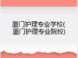厦门护理专业学校(厦门护理专业院校)