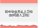 初中毕业怎么上卫校(如何进入卫校)