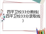 四平卫校33分数线(四平卫校33分录取线)