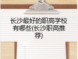 长沙最好的职高学校有哪些(长沙职高推荐)
