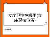 枣庄卫校在哪里(枣庄卫校位置)