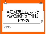 福建财茂工业技术学校(福建财茂工业技术学校)