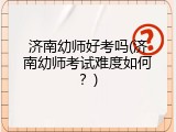 济南幼师好考吗(济南幼师考试难度如何？)