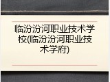 临汾汾河职业技术学校(临汾汾河职业技术学府)