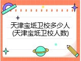 天津宝坻卫校多少人(天津宝坻卫校人数)