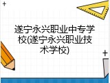 遂宁永兴职业中专学校(遂宁永兴职业技术学校)