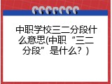 中职学校三二分段什么意思(中职“三二分段”是什么？)
