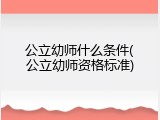 公立幼师什么条件(公立幼师资格标准)