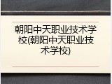 朝阳中天职业技术学校(朝阳中天职业技术学校)