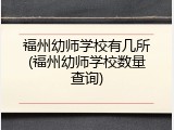 福州幼师学校有几所(福州幼师学校数量查询)