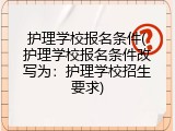 护理学校报名条件(护理学校报名条件改写为：护理学校招生要求)