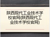 陕西现代工业技术学校官网(陕西现代工业技术学校官网)