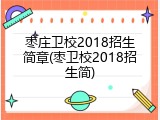 枣庄卫校2018招生简章(枣卫校2018招生简)