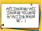 内江卫校环境("内江卫校环境"可以改写为"内江卫生学校环境"。)