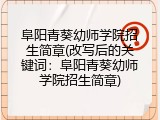阜阳青葵幼师学院招生简章(改写后的关键词：阜阳青葵幼师学院招生简章)