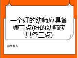 一个好的幼师应具备哪三点(好的幼师应具备三点)