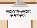 云南省卫校(云南医学专科学校)