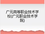 广元高等职业技术学校(广元职业技术学院)