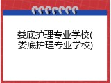 娄底护理专业学校(娄底护理专业学校)