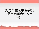 河南省重点中专学校(河南省重点中专学校)