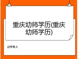 重庆幼师学历(重庆幼师学历)