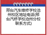 邢台汽车维修学校沧州校区地址电话(邢台汽修学校沧州分校联系方式)