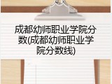 成都幼师职业学院分数(成都幼师职业学院分数线)
