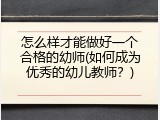 怎么样才能做好一个合格的幼师(如何成为优秀的幼儿教师？)