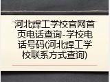 河北焊工学校官网首页电话查询-学校电话号码(河北焊工学校联系方式查询)