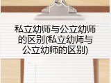 私立幼师与公立幼师的区别(私立幼师与公立幼师的区别)