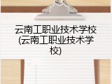 云南工职业技术学校(云南工职业技术学校)