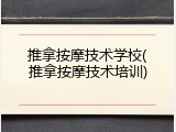 推拿按摩技术学校(推拿按摩技术培训)