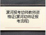 漯河报考幼师教师资格证(漯河幼师证报考流程)