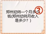 郑州幼师一个月多少钱(郑州幼师月收入是多少？)