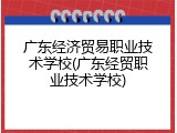 广东经济贸易职业技术学校(广东经贸职业技术学校)