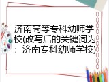 济南高等专科幼师学校(改写后的关键词为：济南专科幼师学校)